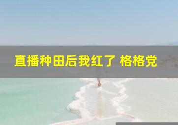 直播种田后我红了 格格党